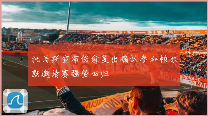 托马斯宣布伤愈复出确认参加帕尔默邀请赛强势回归