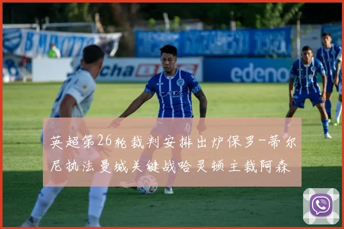 英超第26轮裁判安排出炉保罗-蒂尔尼执法曼城关键战哈灵顿主裁阿森纳比赛